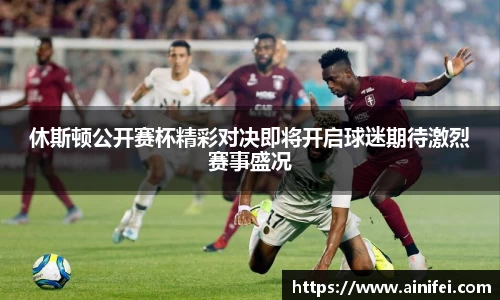 休斯顿公开赛杯精彩对决即将开启球迷期待激烈赛事盛况