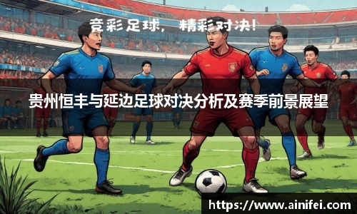 贵州恒丰与延边足球对决分析及赛季前景展望
