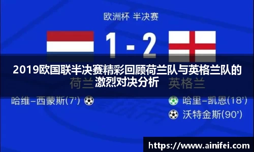 2019欧国联半决赛精彩回顾荷兰队与英格兰队的激烈对决分析